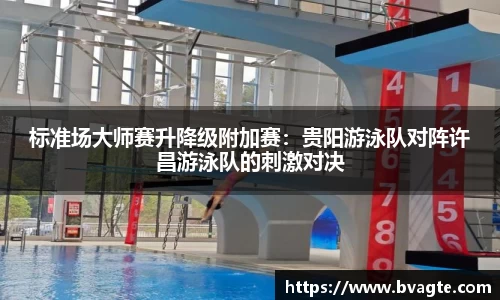 标准场大师赛升降级附加赛：贵阳游泳队对阵许昌游泳队的刺激对决